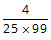 4/25*99