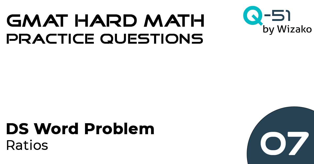 Q7 GMAT Hard Math Question Word Problem In Rates Ratio Percents 